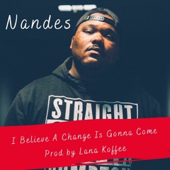 Nandes-I Believe A Change Is Gonna Come prod.by Lana Koffee