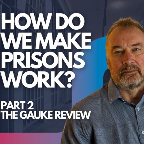 How Do We Make Prisons Work - Part 2 - The Gauke Review