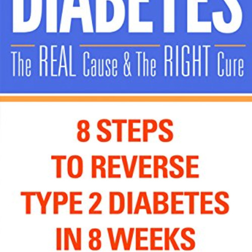 [DOWNLOAD] EPUB 📩 Diabetes: The Real Cause and The Right Cure: 8 Steps to Reverse Ty