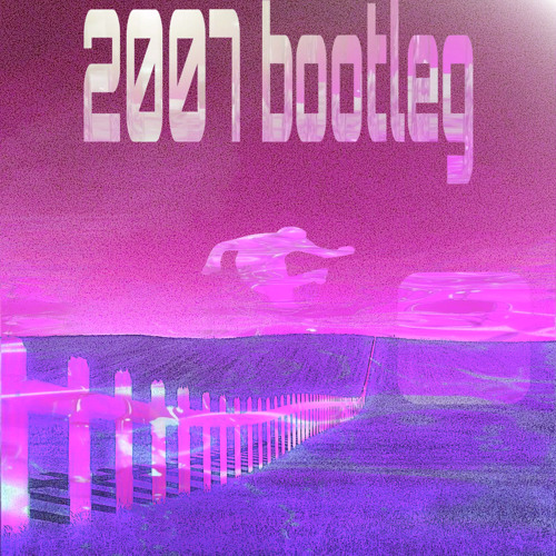 2007 bootleg (slowed)