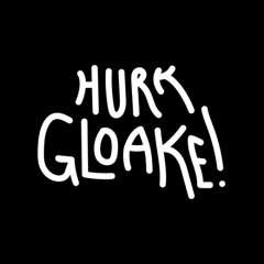 Hurk GLOAKE!