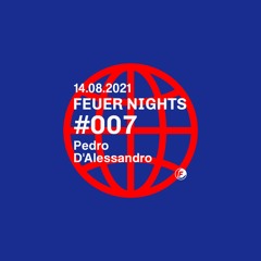 FEUER NIGHTS #007 | Pedro D'Alessandro [14.08.2021]