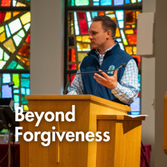 Beyond Forgiveness | Pastor Lorne Hlad