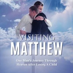 [Access] [KINDLE PDF EBOOK EPUB] VISITING MATTHEW: One Man’s Journey Through Heaven After Losing A