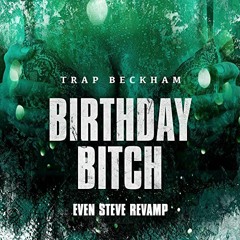 Trap Beckham - Birthday Bitch (Even Steve Revamp) FREE DL