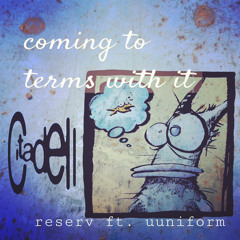 reserv ft. uuniform - coming to terms with it