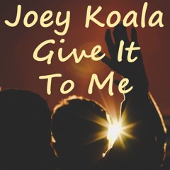 Joey Koala - Give It To Me