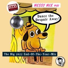 Messy Mix 01 | "Dance The Despair Away" - The Big 2022 End-Of-The-Year-Mix