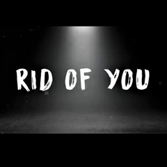 Rid Of You