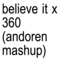 Believe It & 360 (Andoren Mashup)