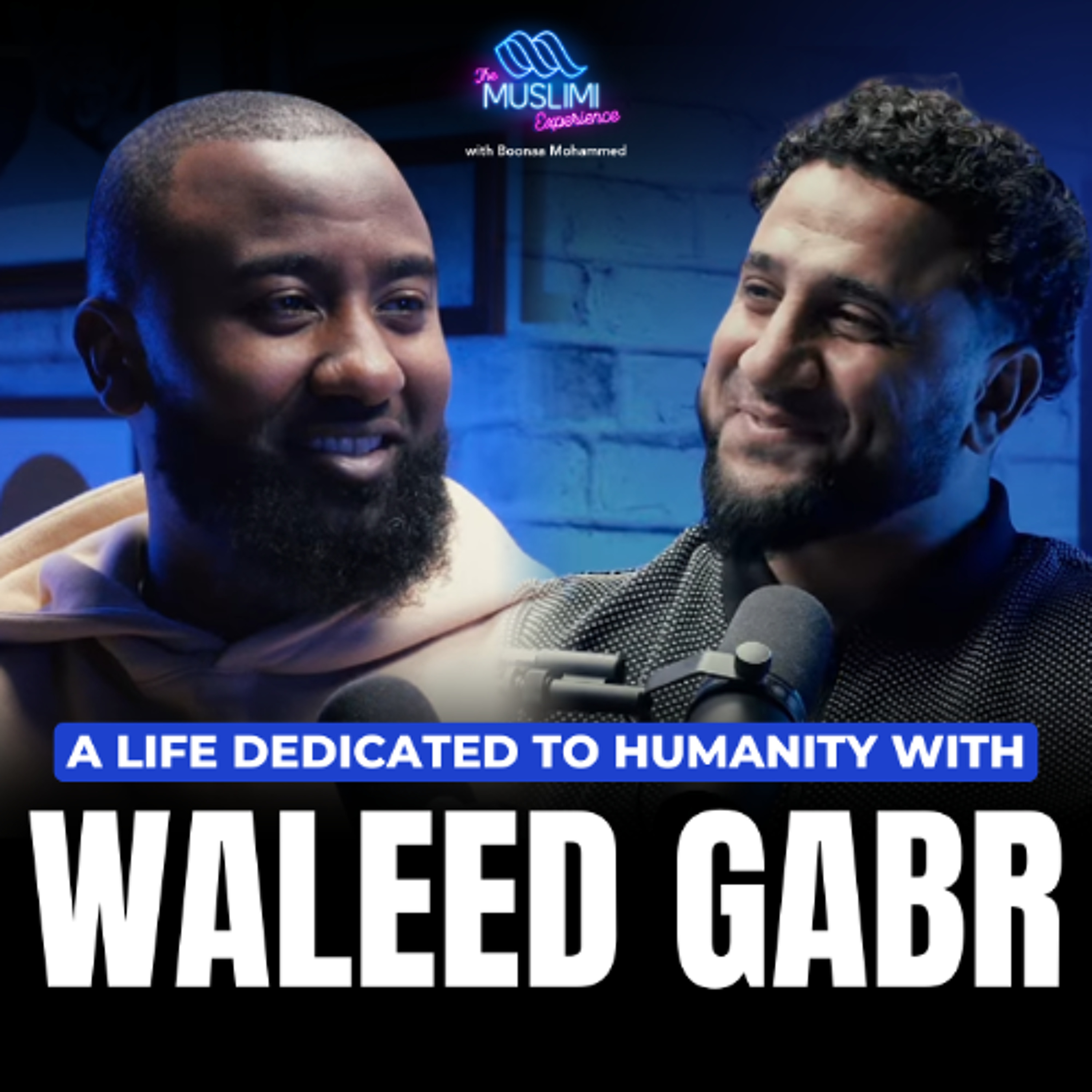 A Life Dedicated to Humanity with Waleed Gabr on The Muslimi Experience episode artwork