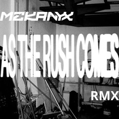 MekanyX - As The Rush Comes Rmx