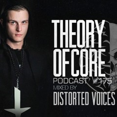 Theory Of Core  - Podcast #175 Mixed By Distorted Voices