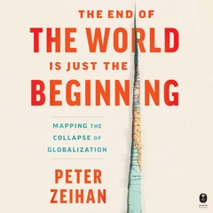 THE END OF THE WORLD IS JUST THE BEGINNING by Peter Zeihan