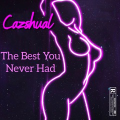 The Best You Never Had - Cazshual