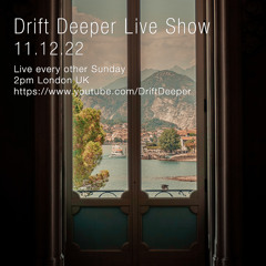 Drift Deeper Live Show 224 - 11.12.22