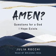 [Read] EPUB KINDLE PDF EBOOK Amen?: Questions for a God I Hope Exists by  Julia Rocch