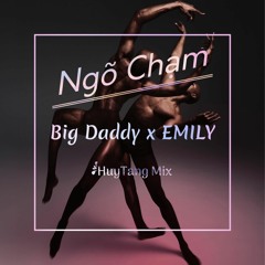NGÕ CHẠM - BIGDADDY x EMILY - HuyTang Mix