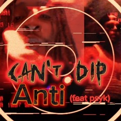 Can't Dip- Anti (.feat Psyk)