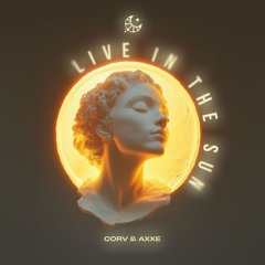Corv & AXXE - Live In The Sun
