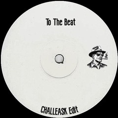 To The Beat (CHALLEASK Edit)