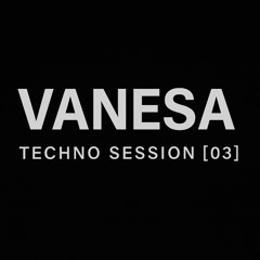 VANESA - TECHNO SESSION [03]