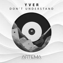 YVER - Don't Understand (ARTEMA RECORDINGS)