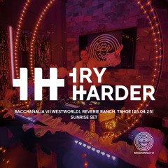 Try Harder (Sunrise Set) @ Bacchanalia VI (Westworld), Reverie Ranch, Tahoe [26.04.25]