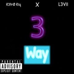 R3trO Riq X L3VIII- 3 Way [Prod: roki x seph]