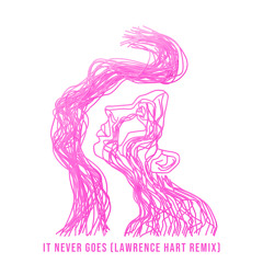 It Never Goes (Lawrence Hart Remix)