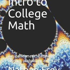 (PDF) Intro to College Math: Basic arithmetic geometry algebra probability and stats - Nathan Frey