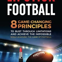 Get [KINDLE PDF EBOOK EPUB] LIPSTICK FOOTBALL: 8 Game-Changing Principles to Bust Thr