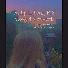 philip lebong pt2 {slowed & reverb}