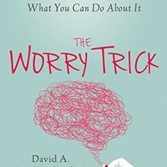 Read pdf The Worry Trick: How Your Brain Tricks You into Expecting the Worst and What You Can Do Abo
