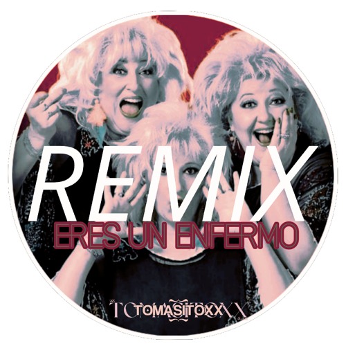 Eres Un Enfermo (REMIX) Las Supremas de Mostoles (Dj Tomasitoxx)