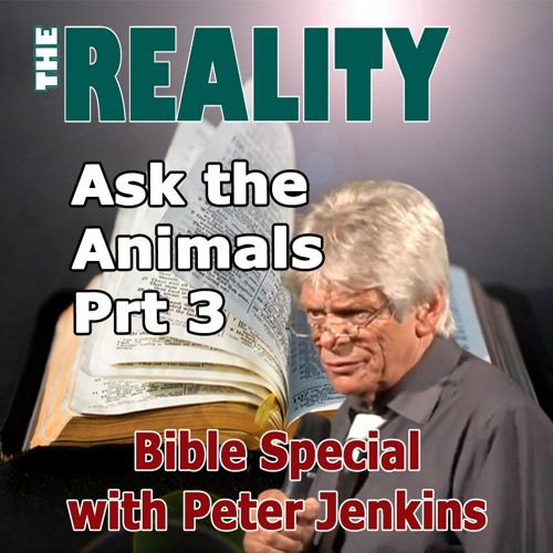 The Reality Bible Special with Peter Jenkins - Ask the Animals Prt 3