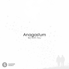Anagastum - Be With You