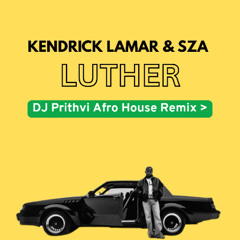 Kendrick Lamar & SZA - Luther (DJ Prithvi Afro House Remix)