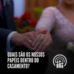 Quais são os nossos papéis dentro do casamento?