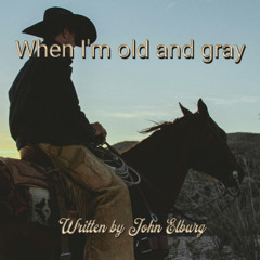 When I'm old and gray