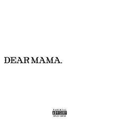 Dear Mama.
