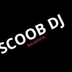 SCOOB DJ  -baladinha (Original Mix) OFICIAL