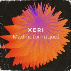 Madmotormiquel for Xeri Collective