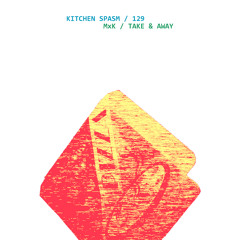 Kitchen Spasm 129 / MxK - Take & Away