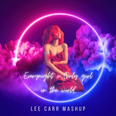 Only Girl In The World X Everynight (Lee Carr Mashup) 7 Min Delay