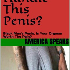 )+ Can You Handle This Penis?: Black Man's Sex, Is Your Orgasms Worth The Pain? by America Speaks