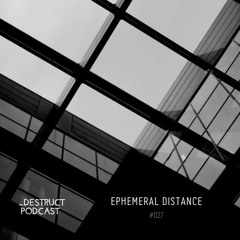 _Destruct Podcast #027 - Ephemeral Distance