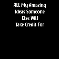 read all my amazing ideas someone else will take credit for notebook.: note