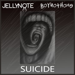 JELLYNOTE X BOYNOTHOME - SUICIDE