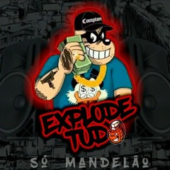 MANDELÃO EXPLODE TUDO